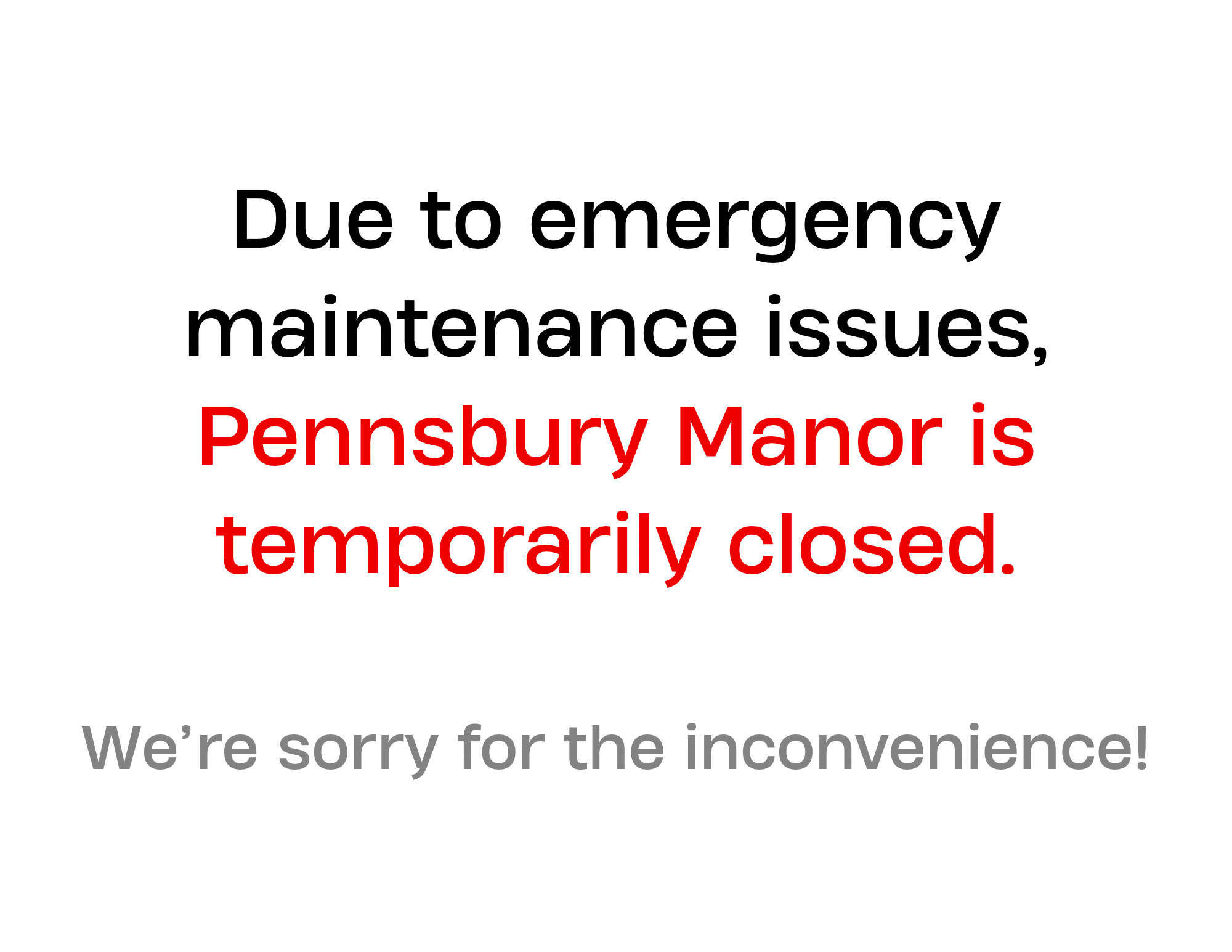 Due to emergency maintenance issues, Pennsbury Manor is temporarily closed.